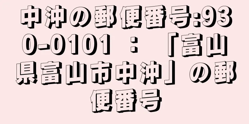 中沖の郵便番号:930-0101 ： 「富山県富山市中沖」の郵便番号