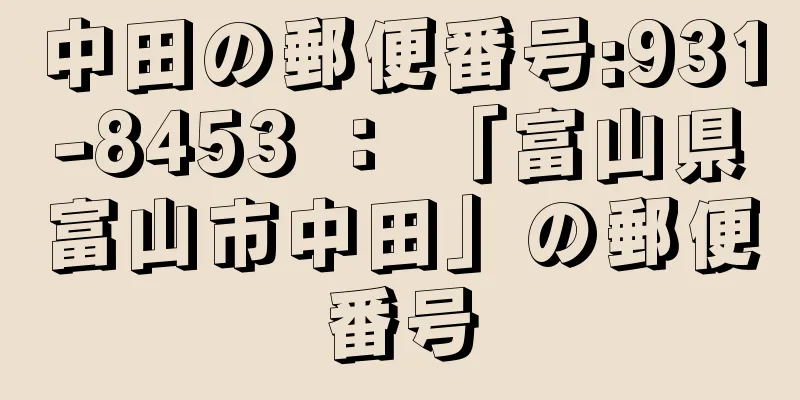 中田の郵便番号:931-8453 ： 「富山県富山市中田」の郵便番号