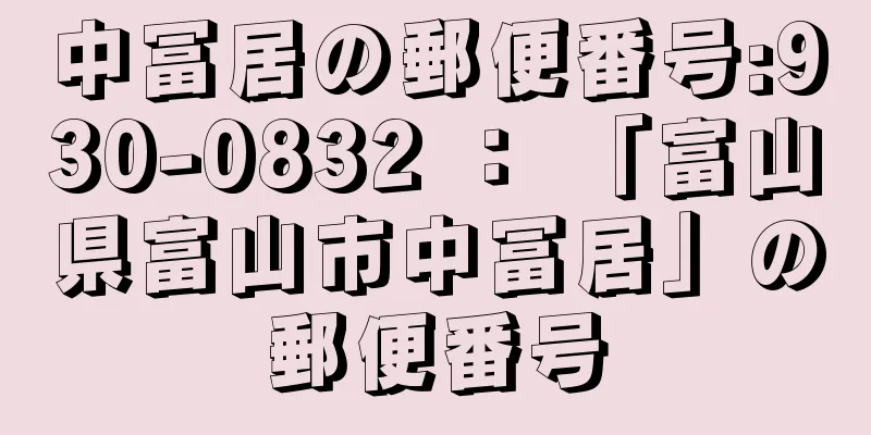 中冨居の郵便番号:930-0832 ： 「富山県富山市中冨居」の郵便番号