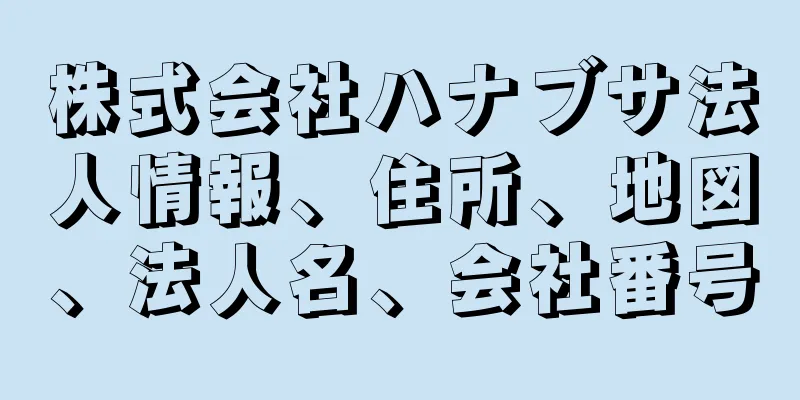 株式会社ハナブサ法人情報、住所、地図、法人名、会社番号