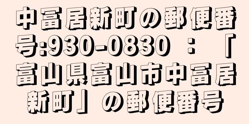 中冨居新町の郵便番号:930-0830 ： 「富山県富山市中冨居新町」の郵便番号