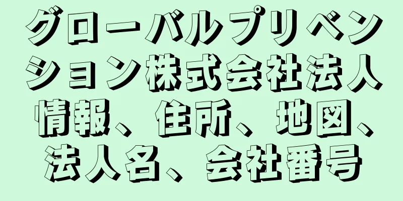 グローバルプリベンション株式会社法人情報、住所、地図、法人名、会社番号