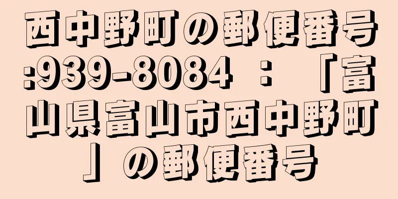 西中野町の郵便番号:939-8084 ： 「富山県富山市西中野町」の郵便番号