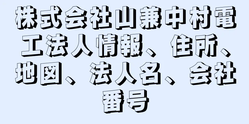 株式会社山兼中村電工法人情報、住所、地図、法人名、会社番号