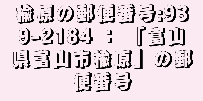 楡原の郵便番号:939-2184 ： 「富山県富山市楡原」の郵便番号