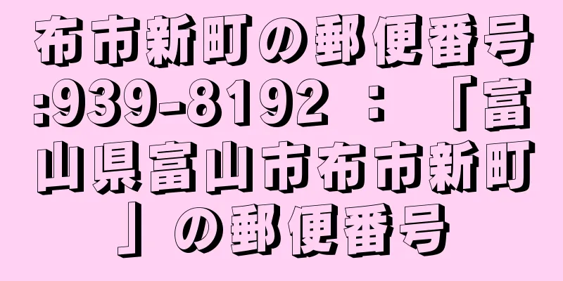 布市新町の郵便番号:939-8192 ： 「富山県富山市布市新町」の郵便番号