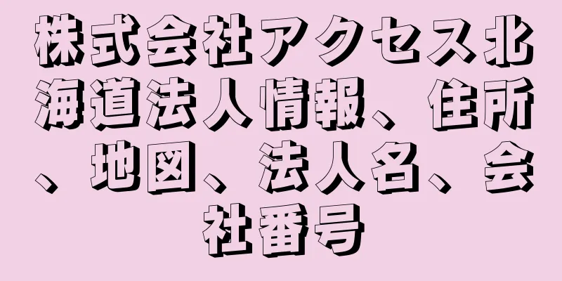 株式会社アクセス北海道法人情報、住所、地図、法人名、会社番号