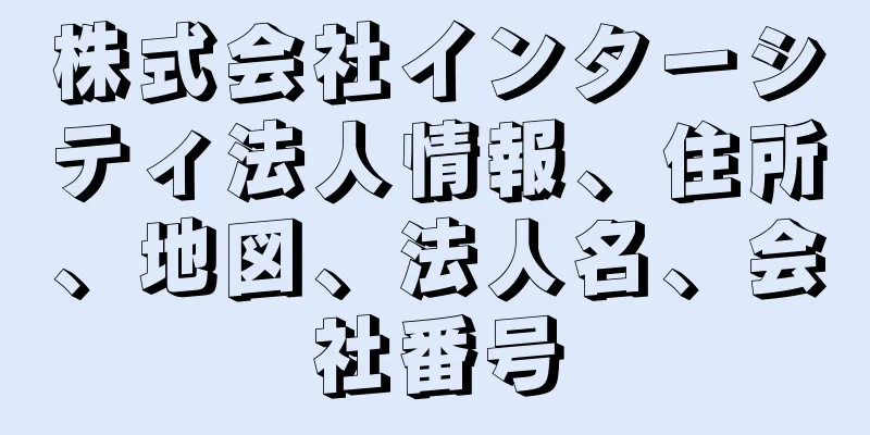 株式会社インターシティ法人情報、住所、地図、法人名、会社番号