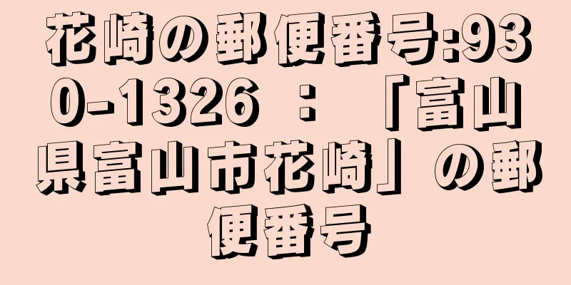 花崎の郵便番号:930-1326 ： 「富山県富山市花崎」の郵便番号