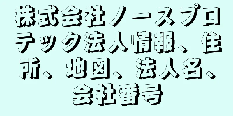 株式会社ノースプロテック法人情報、住所、地図、法人名、会社番号