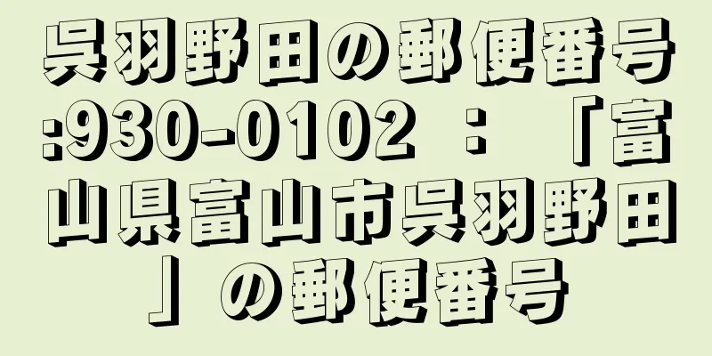 呉羽野田の郵便番号:930-0102 ： 「富山県富山市呉羽野田」の郵便番号