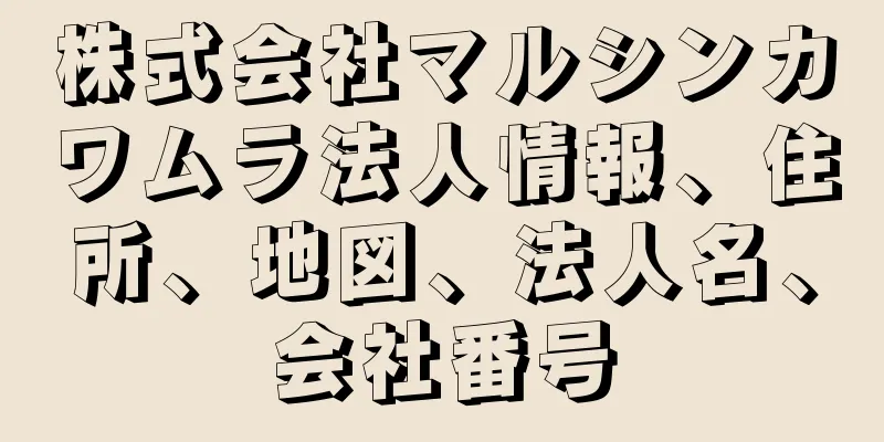 株式会社マルシンカワムラ法人情報、住所、地図、法人名、会社番号