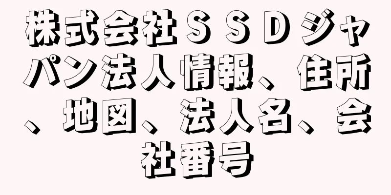 株式会社ＳＳＤジャパン法人情報、住所、地図、法人名、会社番号