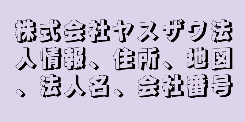 株式会社ヤスザワ法人情報、住所、地図、法人名、会社番号