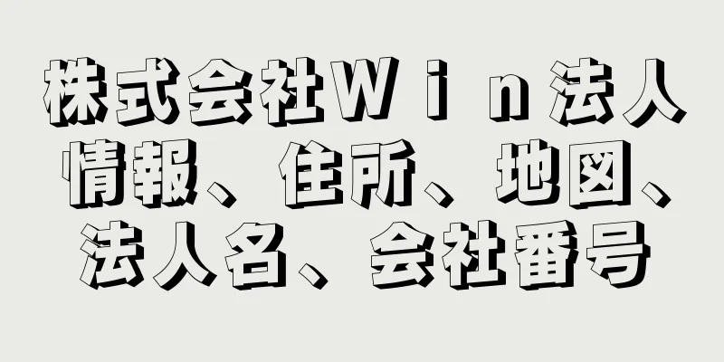 株式会社Ｗｉｎ法人情報、住所、地図、法人名、会社番号