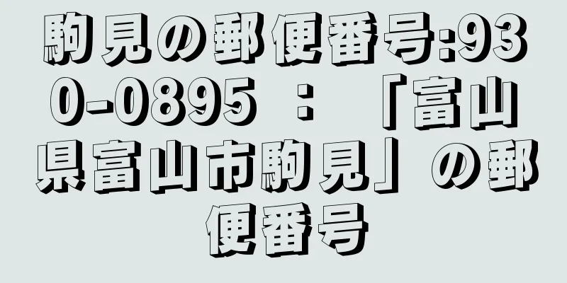 駒見の郵便番号:930-0895 ： 「富山県富山市駒見」の郵便番号