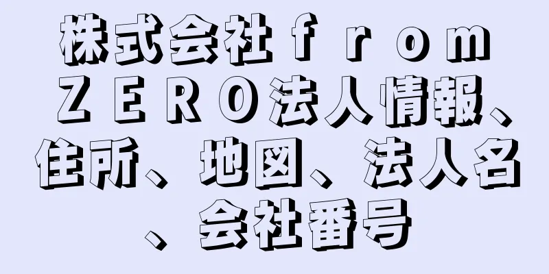 株式会社ｆｒｏｍ　ＺＥＲＯ法人情報、住所、地図、法人名、会社番号