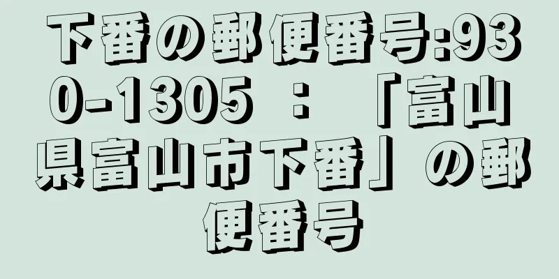 下番の郵便番号:930-1305 ： 「富山県富山市下番」の郵便番号