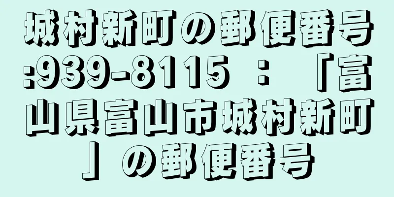 城村新町の郵便番号:939-8115 ： 「富山県富山市城村新町」の郵便番号