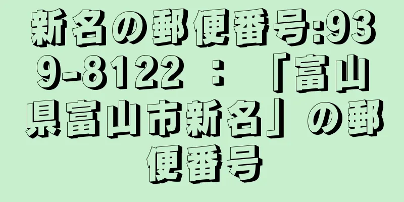 新名の郵便番号:939-8122 ： 「富山県富山市新名」の郵便番号