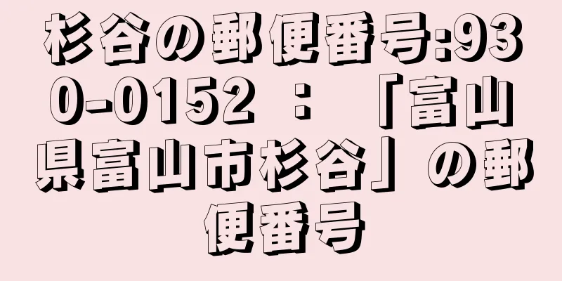 杉谷の郵便番号:930-0152 ： 「富山県富山市杉谷」の郵便番号