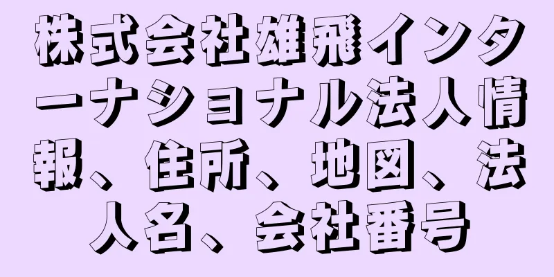 株式会社雄飛インターナショナル法人情報、住所、地図、法人名、会社番号