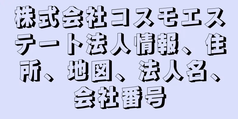 株式会社コスモエステート法人情報、住所、地図、法人名、会社番号