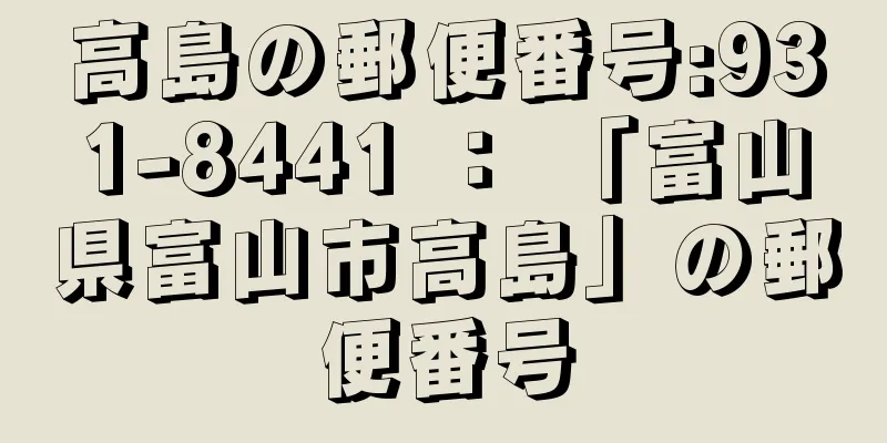 高島の郵便番号:931-8441 ： 「富山県富山市高島」の郵便番号