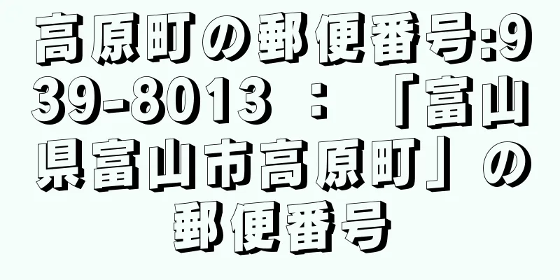 高原町の郵便番号:939-8013 ： 「富山県富山市高原町」の郵便番号