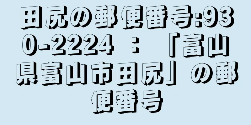 田尻の郵便番号:930-2224 ： 「富山県富山市田尻」の郵便番号