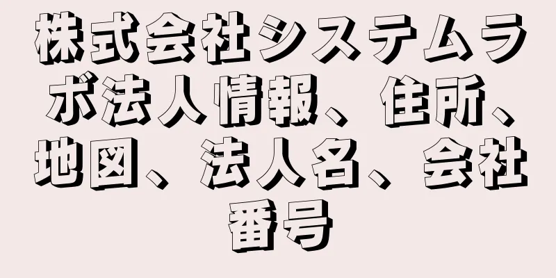 株式会社システムラボ法人情報、住所、地図、法人名、会社番号