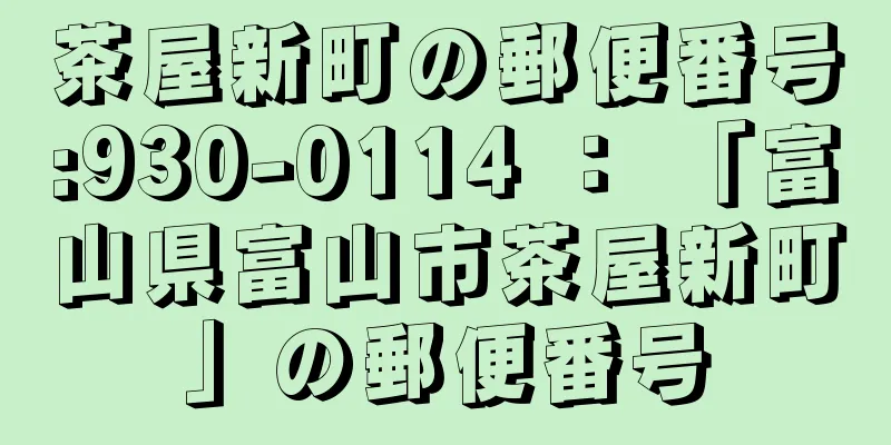 茶屋新町の郵便番号:930-0114 ： 「富山県富山市茶屋新町」の郵便番号