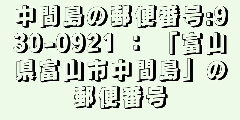 中間島の郵便番号:930-0921 ： 「富山県富山市中間島」の郵便番号