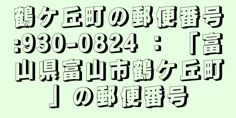 鶴ケ丘町の郵便番号:930-0824 ： 「富山県富山市鶴ケ丘町」の郵便番号