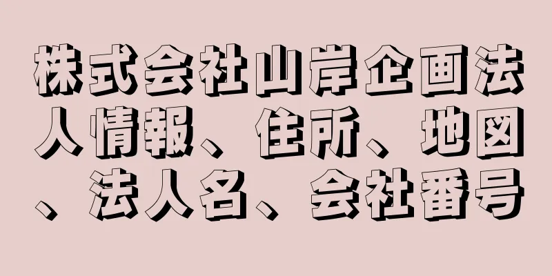 株式会社山岸企画法人情報、住所、地図、法人名、会社番号