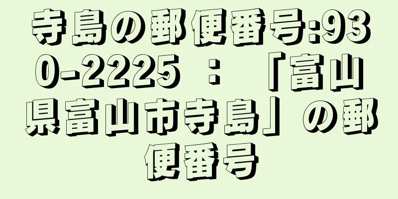 寺島の郵便番号:930-2225 ： 「富山県富山市寺島」の郵便番号