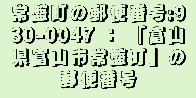 常盤町の郵便番号:930-0047 ： 「富山県富山市常盤町」の郵便番号