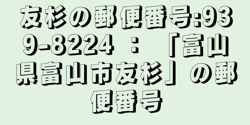 友杉の郵便番号:939-8224 ： 「富山県富山市友杉」の郵便番号