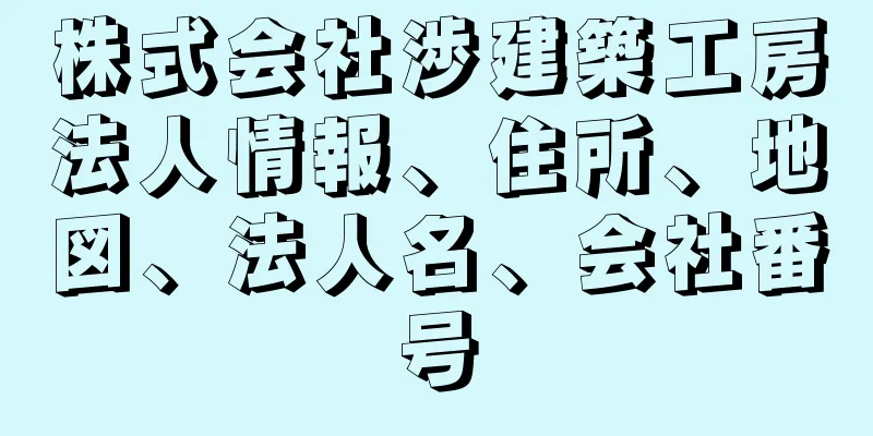 株式会社渉建築工房法人情報、住所、地図、法人名、会社番号