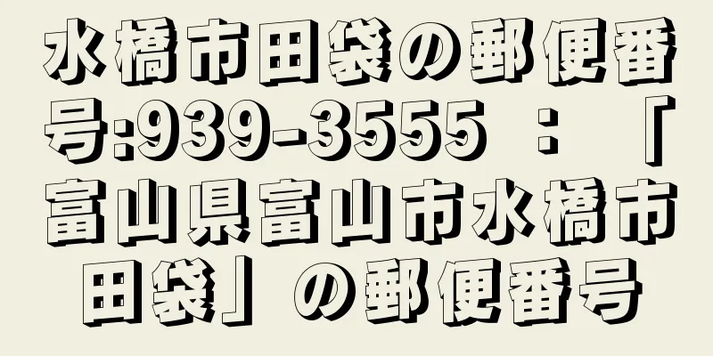 水橋市田袋の郵便番号:939-3555 ： 「富山県富山市水橋市田袋」の郵便番号