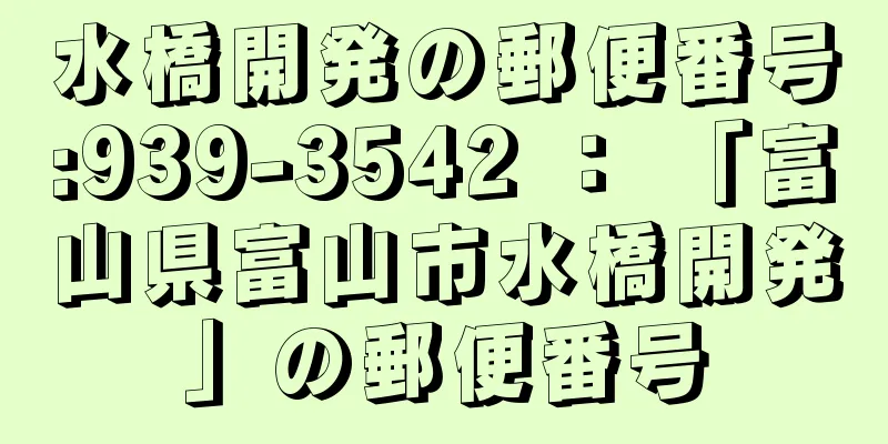 水橋開発の郵便番号:939-3542 ： 「富山県富山市水橋開発」の郵便番号