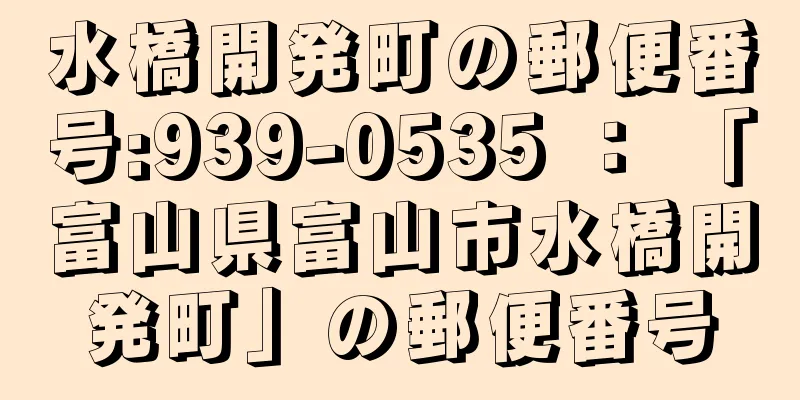 水橋開発町の郵便番号:939-0535 ： 「富山県富山市水橋開発町」の郵便番号