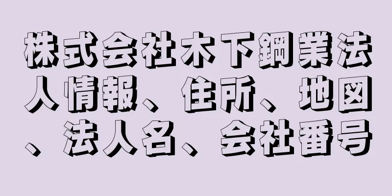 株式会社木下鋼業法人情報、住所、地図、法人名、会社番号