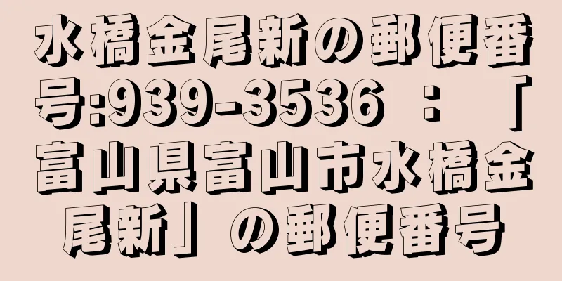 水橋金尾新の郵便番号:939-3536 ： 「富山県富山市水橋金尾新」の郵便番号