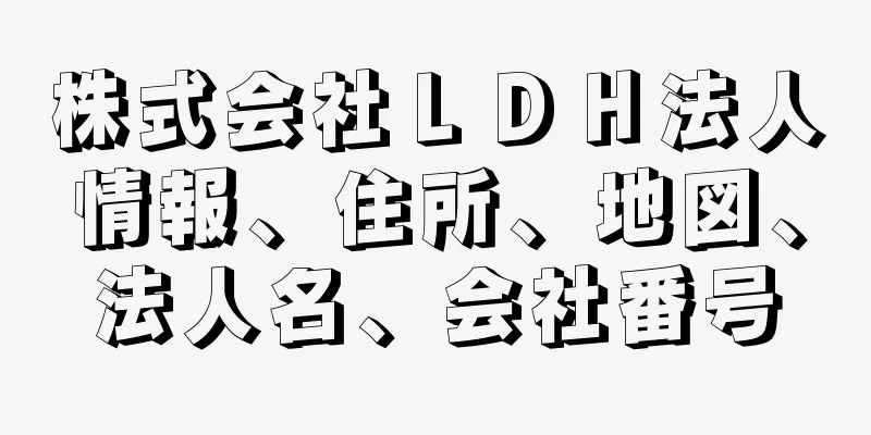 株式会社ＬＤＨ法人情報、住所、地図、法人名、会社番号