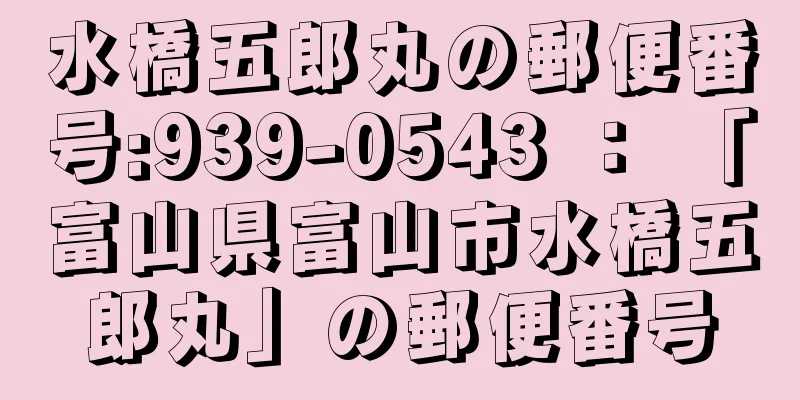 水橋五郎丸の郵便番号:939-0543 ： 「富山県富山市水橋五郎丸」の郵便番号