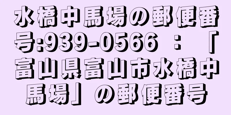 水橋中馬場の郵便番号:939-0566 ： 「富山県富山市水橋中馬場」の郵便番号