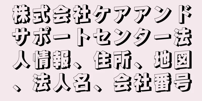 株式会社ケアアンドサポートセンター法人情報、住所、地図、法人名、会社番号