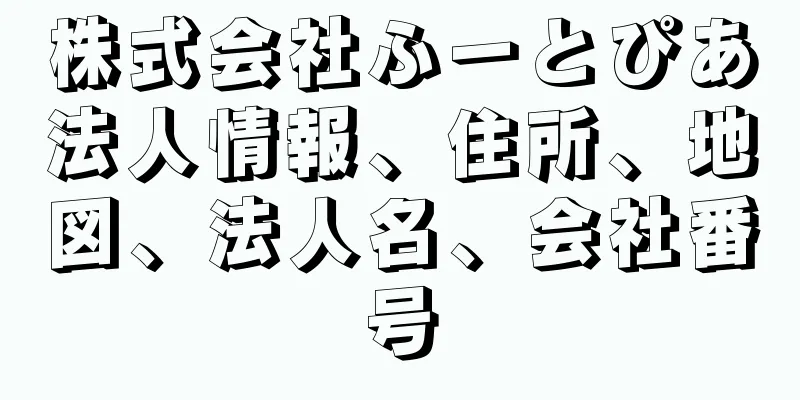 株式会社ふーとぴあ法人情報、住所、地図、法人名、会社番号