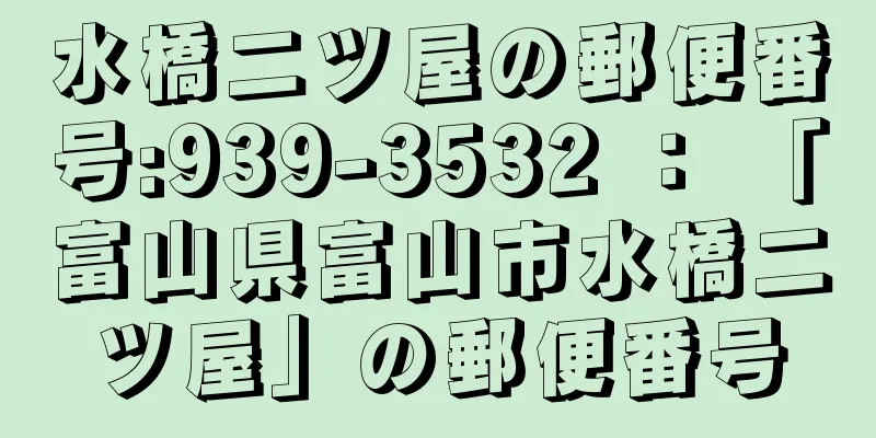 水橋二ツ屋の郵便番号:939-3532 ： 「富山県富山市水橋二ツ屋」の郵便番号